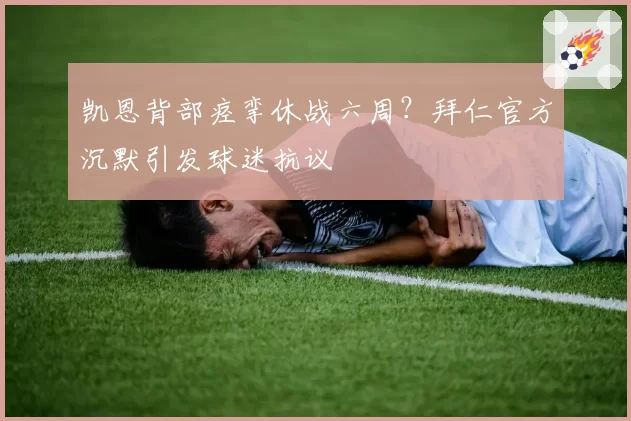 凯恩背部痉挛休战六周？拜仁官方沉默引发球迷抗议