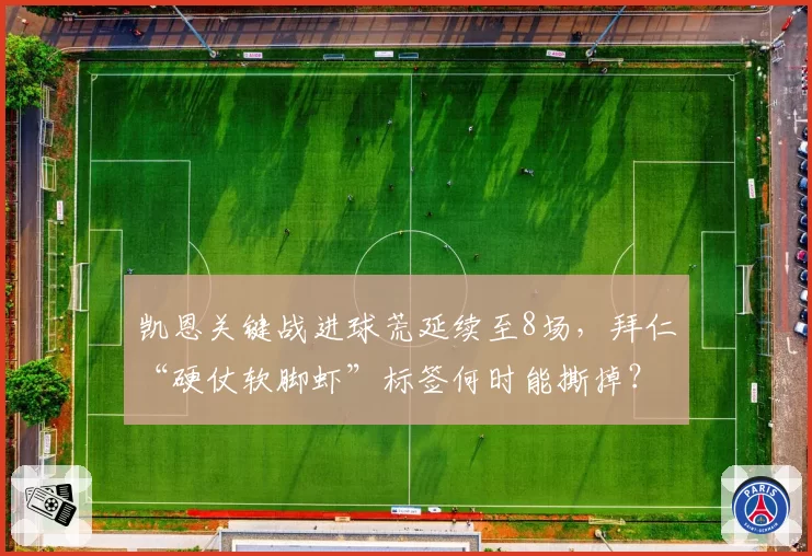 凯恩关键战进球荒延续至8场，拜仁“硬仗软脚虾”标签何时能撕掉？